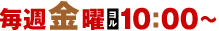 毎週金曜ヨル10:00～