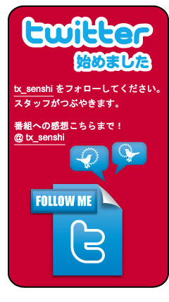 ツイッター始めました！tx_senshiをフォローしてください。番組の感想は＠tx_senshiまで！