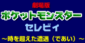 劇場版ポケットモンスター セレビィ 〜時を超えた遭遇(であい)〜