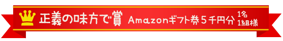 正義の味方で賞　Amazonギフト券5千円分　2名様