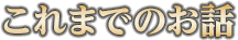 これまでのお話