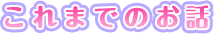これまでのお話