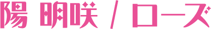 陽 明咲 / ローズ