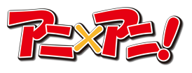 アニ×アニ！