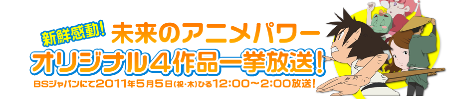 新鮮感動！未来のアニメパワー オリジナル４作品一挙放送！