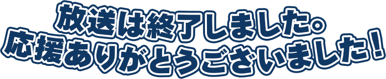 放送は終了しました。応援ありがとうございました！