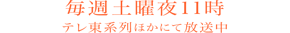 毎週土曜夜11時　テレ東系列ほかにて放送中