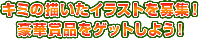 キミの描いたイラストを募集!豪華賞品をゲットしよう!