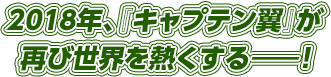 2018年、『キャプテン翼』が再び世界を熱くする―！