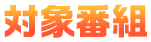 対象番組