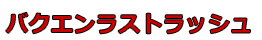 バクエンラストラッシュ