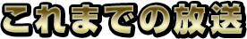 これまでの放送