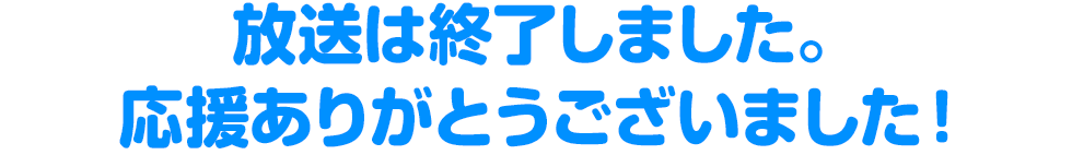 放送は終了しました。応援ありがとうございました！