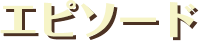 エピソード