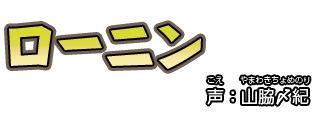 ローニン　　声：山脇〆紀