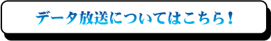 データ放送についてはこちら！