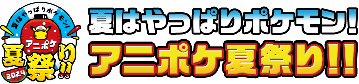 夏はやっぱりポケモン!アニポケ夏祭り!!