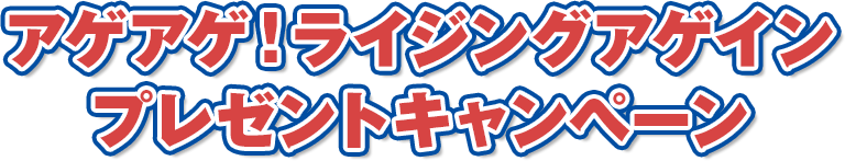アゲアゲ！ライジングアゲイン プレゼントキャンペーン