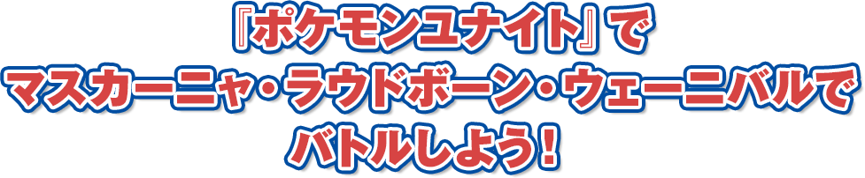 『ポケモンユナイト』でマスカーニャ・ラウドボーン・ウェーニバルでバトルしよう!