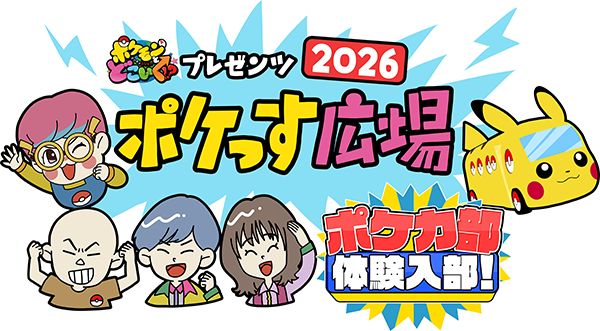 「ポケモンとどこいく！？」プレゼンツ「ポケっす広場2026」ポケどこポケカ部体験入部！