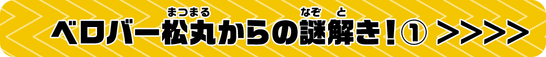 ベロバー松丸からの謎解き!①