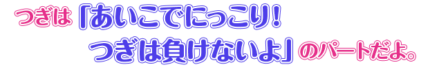 つぎは「あいこでにっこり！ つぎは負けないよ」のパートだよ。