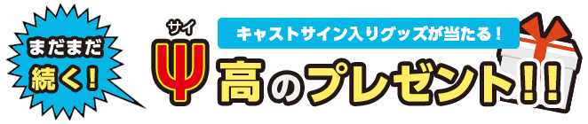 まだまだ続く！Ψ（さい）高のプレゼント！！