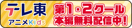 全クール　本編無料配信中！テレ東アニメKids