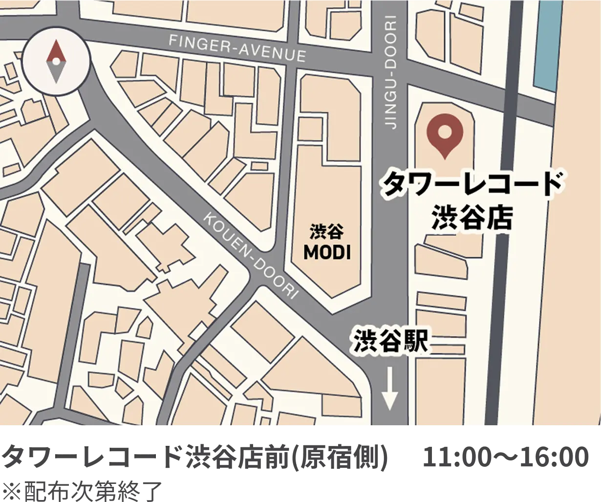タワーレコード渋谷店前(原宿側)　 11:00～16:00 ※配布次第終了