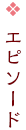 エピソード