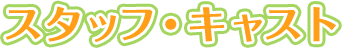 スタッフ＆キャスト