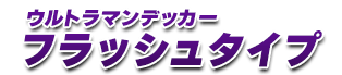  ウルトラマンデッカー フラッシュタイプ
