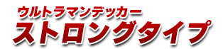  ウルトラマンデッカー ストロングタイプ