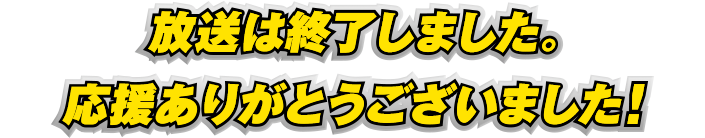 放送は終了しました。応援ありがとうございました！