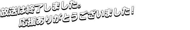 放送は終了しました。応援ありがとうございました！