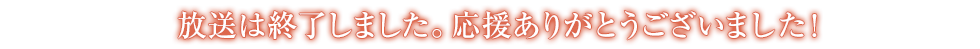 放送は終了しました。応援ありがとうございました！