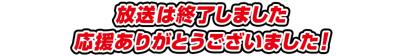 放送は終了しました。応援ありがとうございました！