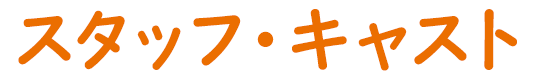 スタッフ・キャスト
