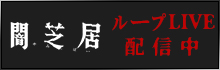 闇芝居 一挙ループLIVE配信中