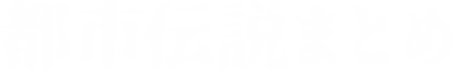 都市伝説まとめ