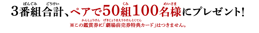 3番組合計、ペアで50組100名様にプレゼント！
