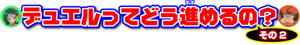 デュエルってどう進めるの？その2