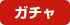 ガチャ
