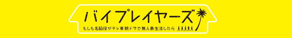 バイプレイヤーズ～もしも名脇役がテレ東朝ドラで無人島生活したら～