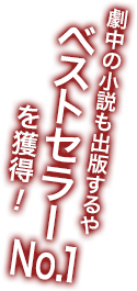 劇中の小説も出版するやベストセラーNo.1を獲得！