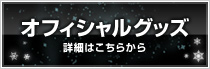 オフィシャルグッズ 詳細はこちらから