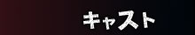 キャスト
