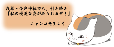 浅草・今戸神社でも、引き続き
『私の優美な姿がみられるぞ！』
From　ニャンコ先生