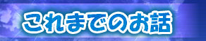 これまでのお話