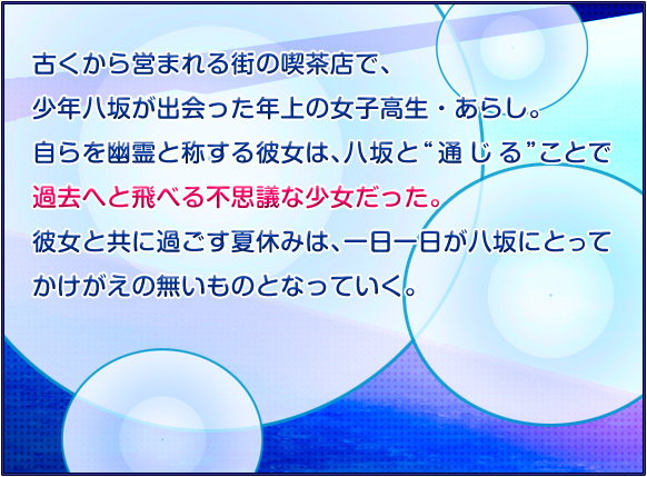 古くから営まれる街の喫茶店で、少年八坂が出会った年上の女子高生・あらし。自らを幽霊と称する彼女は、八坂と 通じる ことで過去へと飛べる不思議な少女だった。彼女と共に過ごす夏休みは、一日一日が八坂にとってかけがえの無いものとなっていく。